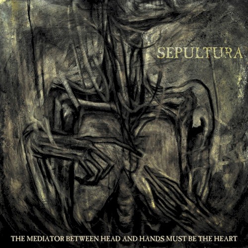 Sepultura — The Mediator Between Head and Hands Must Be the Heart